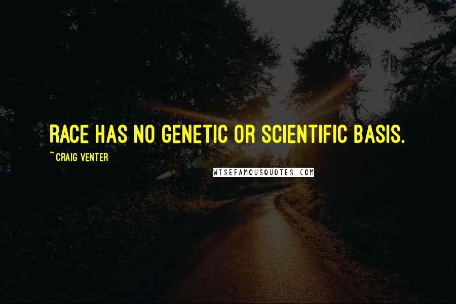 Craig Venter Quotes: Race has no genetic or scientific basis.