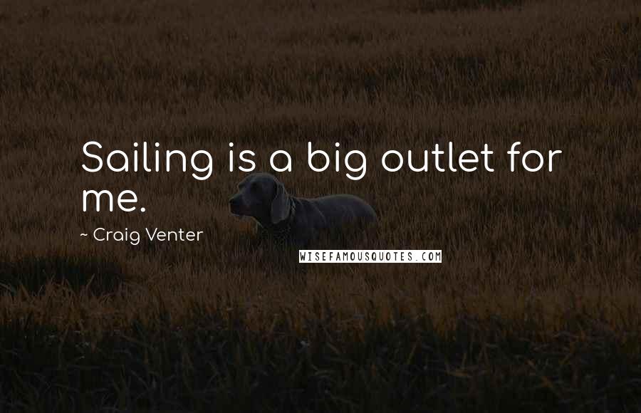 Craig Venter Quotes: Sailing is a big outlet for me.