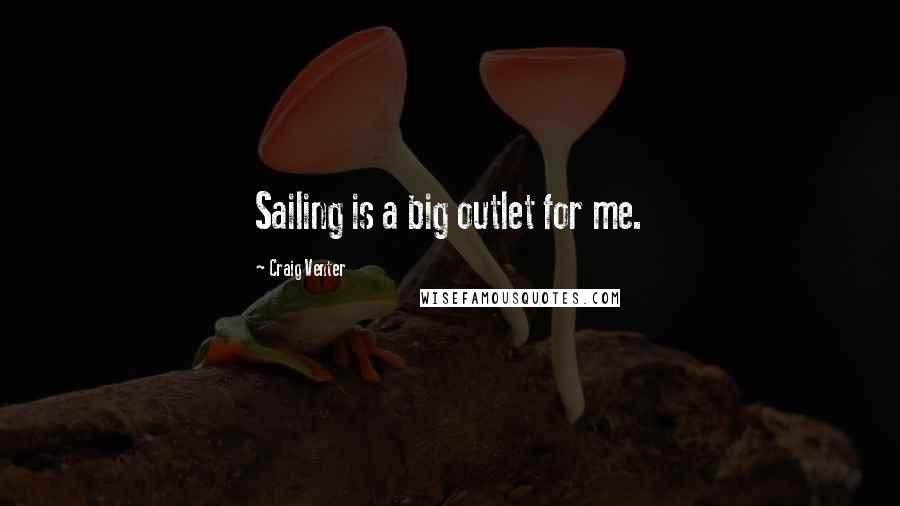 Craig Venter Quotes: Sailing is a big outlet for me.
