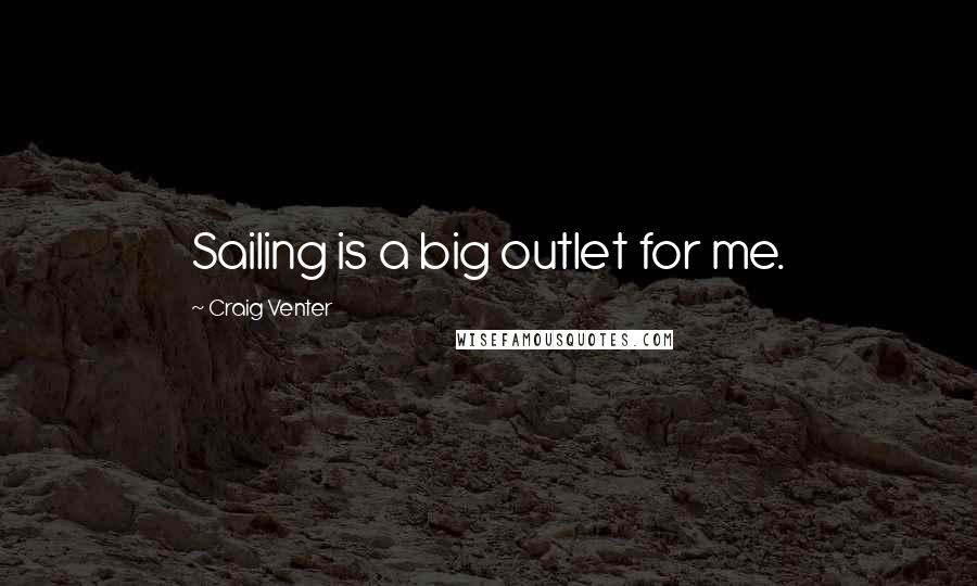 Craig Venter Quotes: Sailing is a big outlet for me.