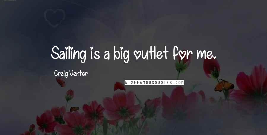 Craig Venter Quotes: Sailing is a big outlet for me.