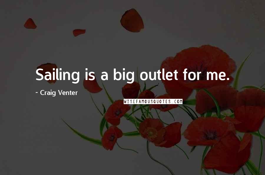 Craig Venter Quotes: Sailing is a big outlet for me.