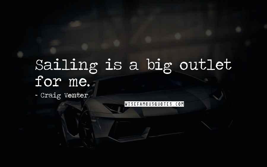 Craig Venter Quotes: Sailing is a big outlet for me.