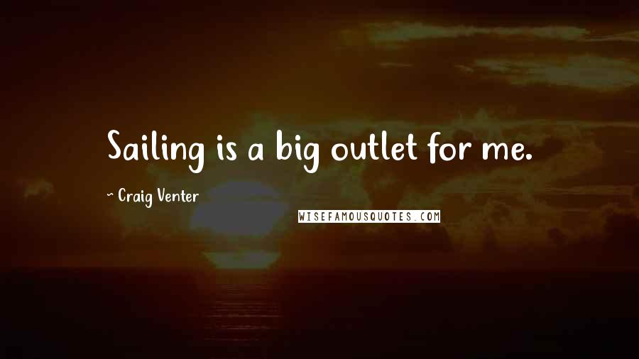 Craig Venter Quotes: Sailing is a big outlet for me.