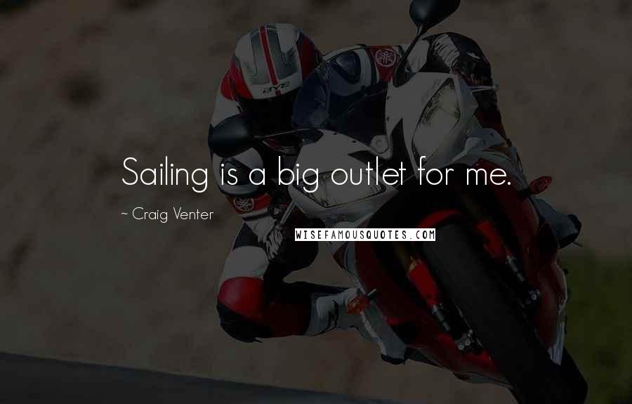 Craig Venter Quotes: Sailing is a big outlet for me.