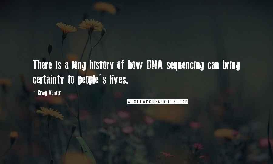 Craig Venter Quotes: There is a long history of how DNA sequencing can bring certainty to people's lives.