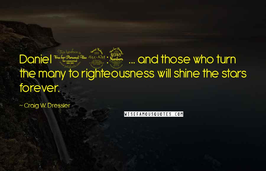 Craig W. Dressler Quotes: Daniel 12:3  ... and those who turn the many to righteousness will shine the stars forever.