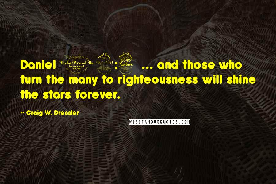 Craig W. Dressler Quotes: Daniel 12:3  ... and those who turn the many to righteousness will shine the stars forever.