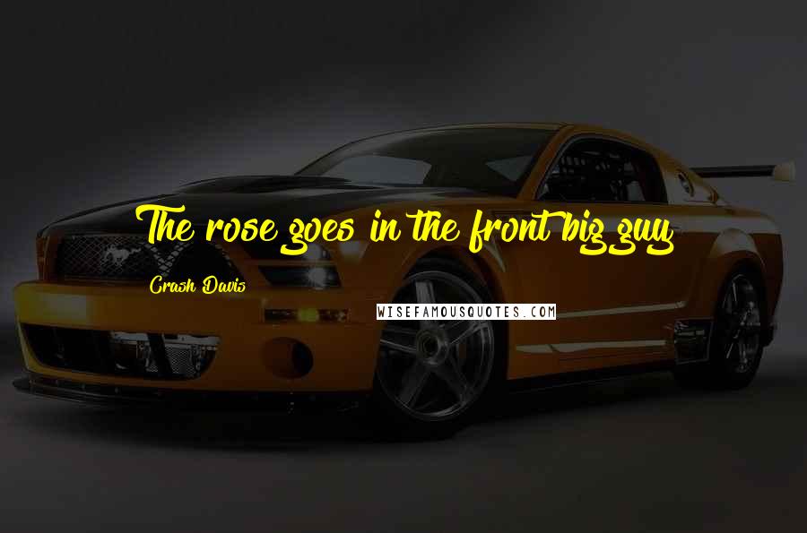 Crash Davis Quotes: The rose goes in the front big guy