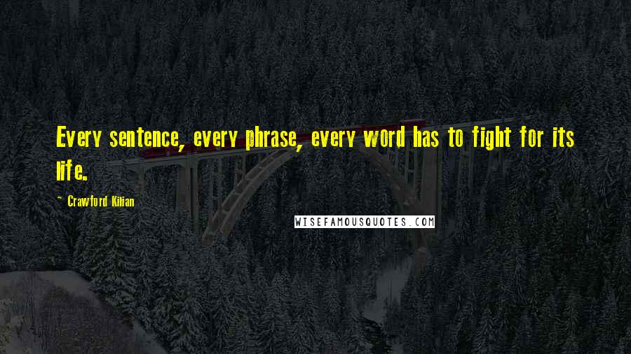 Crawford Kilian Quotes: Every sentence, every phrase, every word has to fight for its life.