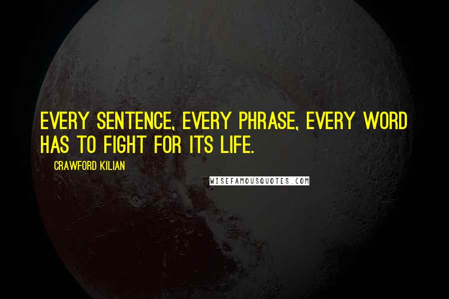 Crawford Kilian Quotes: Every sentence, every phrase, every word has to fight for its life.