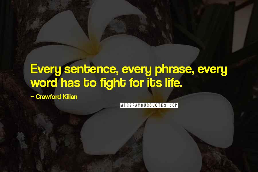 Crawford Kilian Quotes: Every sentence, every phrase, every word has to fight for its life.