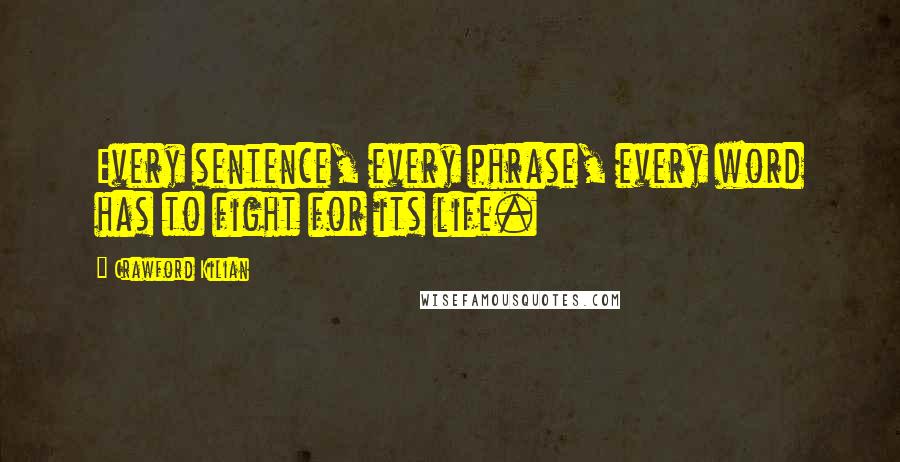 Crawford Kilian Quotes: Every sentence, every phrase, every word has to fight for its life.