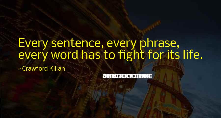 Crawford Kilian Quotes: Every sentence, every phrase, every word has to fight for its life.