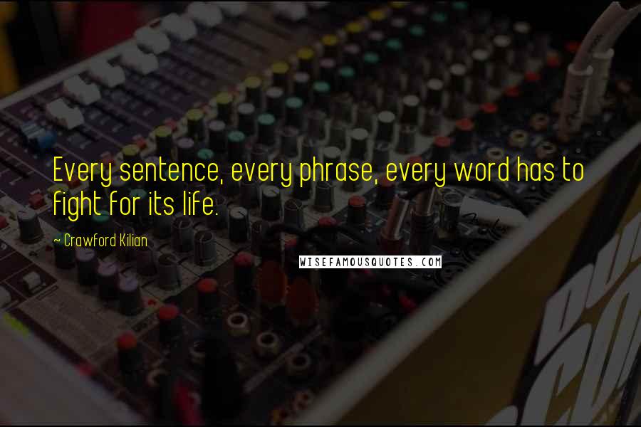 Crawford Kilian Quotes: Every sentence, every phrase, every word has to fight for its life.