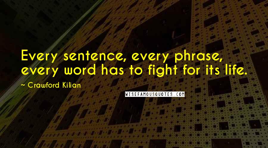 Crawford Kilian Quotes: Every sentence, every phrase, every word has to fight for its life.