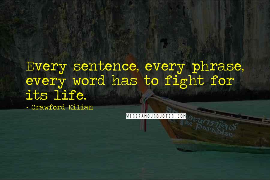 Crawford Kilian Quotes: Every sentence, every phrase, every word has to fight for its life.