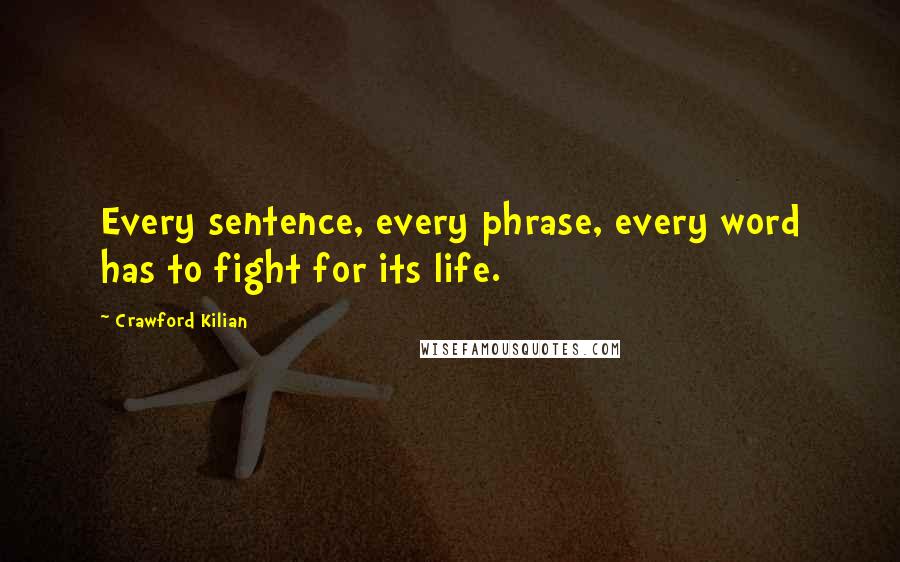 Crawford Kilian Quotes: Every sentence, every phrase, every word has to fight for its life.