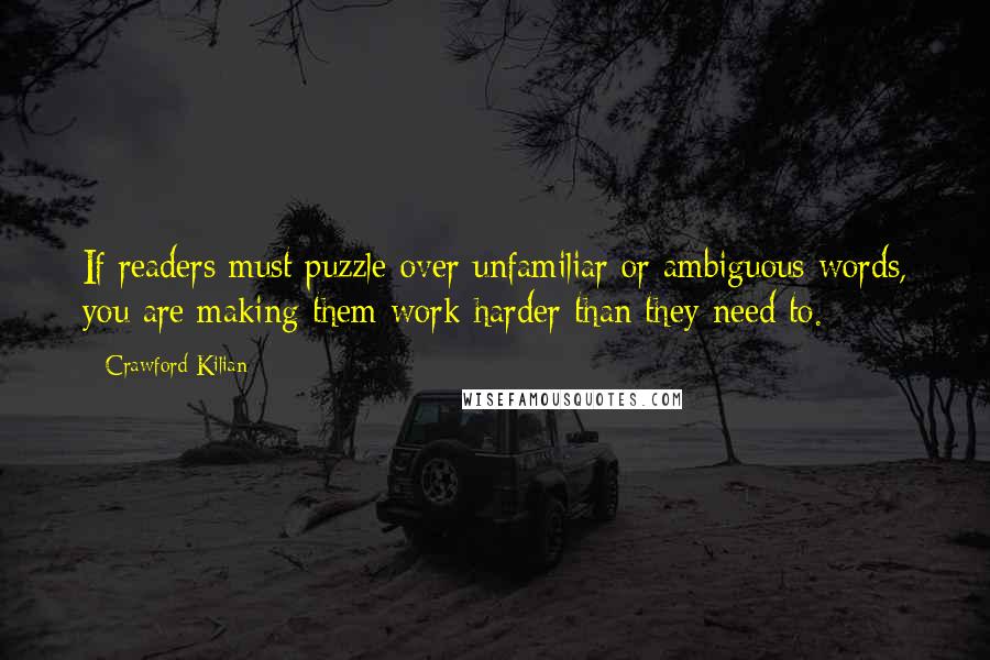 Crawford Kilian Quotes: If readers must puzzle over unfamiliar or ambiguous words, you are making them work harder than they need to.