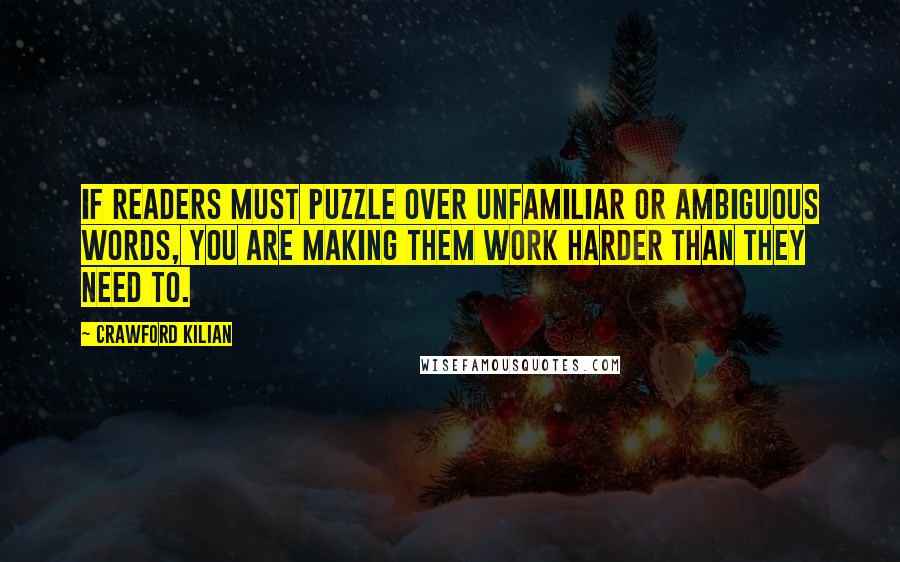 Crawford Kilian Quotes: If readers must puzzle over unfamiliar or ambiguous words, you are making them work harder than they need to.