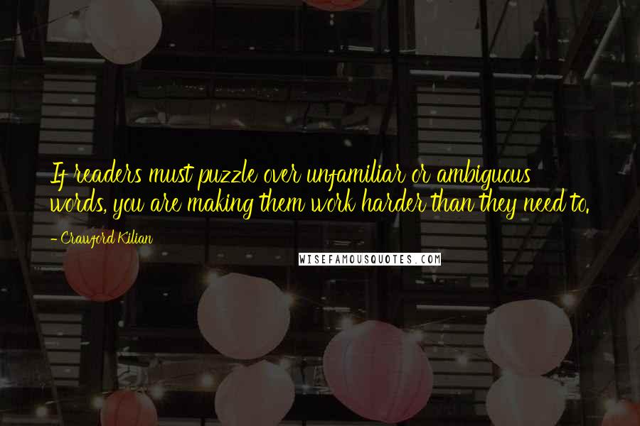 Crawford Kilian Quotes: If readers must puzzle over unfamiliar or ambiguous words, you are making them work harder than they need to.