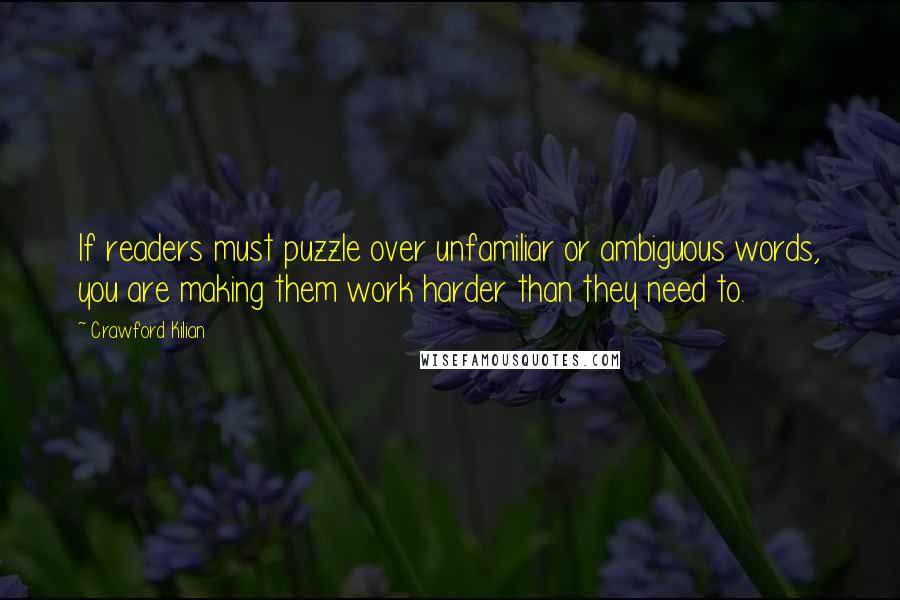 Crawford Kilian Quotes: If readers must puzzle over unfamiliar or ambiguous words, you are making them work harder than they need to.