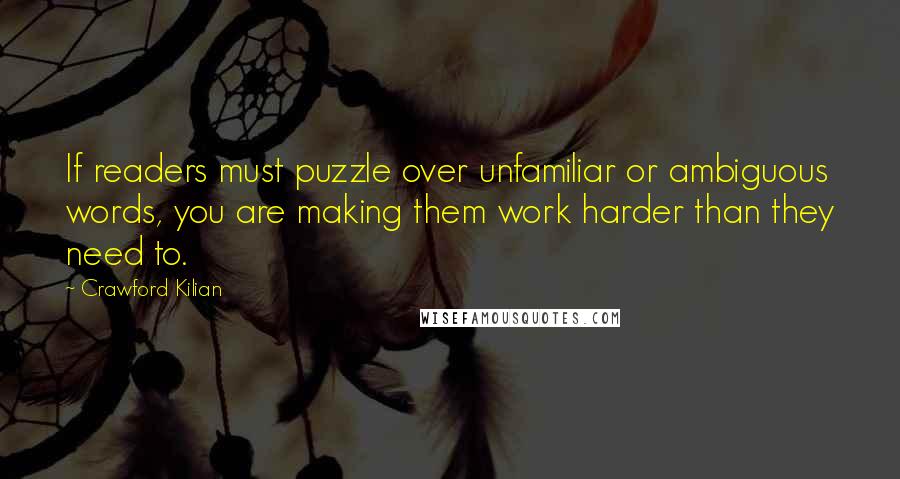 Crawford Kilian Quotes: If readers must puzzle over unfamiliar or ambiguous words, you are making them work harder than they need to.