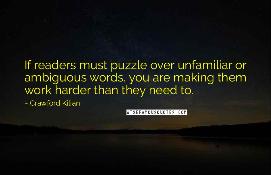 Crawford Kilian Quotes: If readers must puzzle over unfamiliar or ambiguous words, you are making them work harder than they need to.