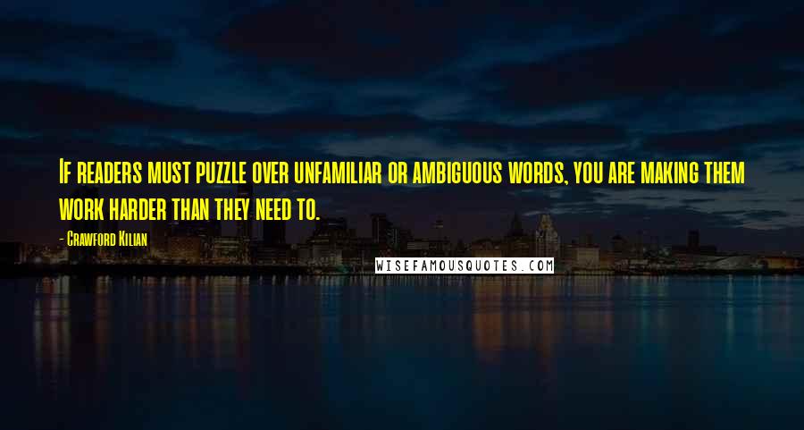 Crawford Kilian Quotes: If readers must puzzle over unfamiliar or ambiguous words, you are making them work harder than they need to.