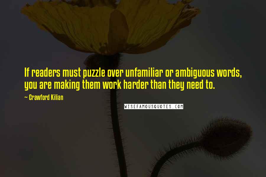 Crawford Kilian Quotes: If readers must puzzle over unfamiliar or ambiguous words, you are making them work harder than they need to.