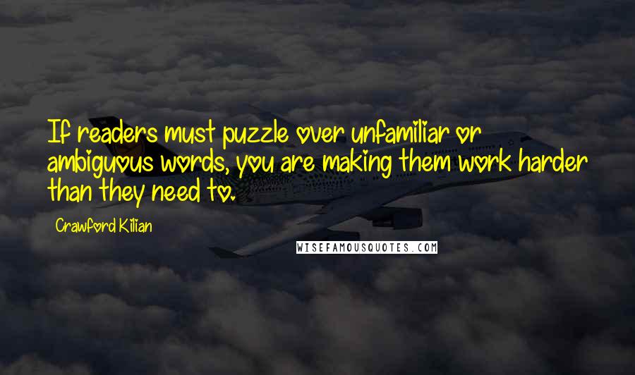 Crawford Kilian Quotes: If readers must puzzle over unfamiliar or ambiguous words, you are making them work harder than they need to.