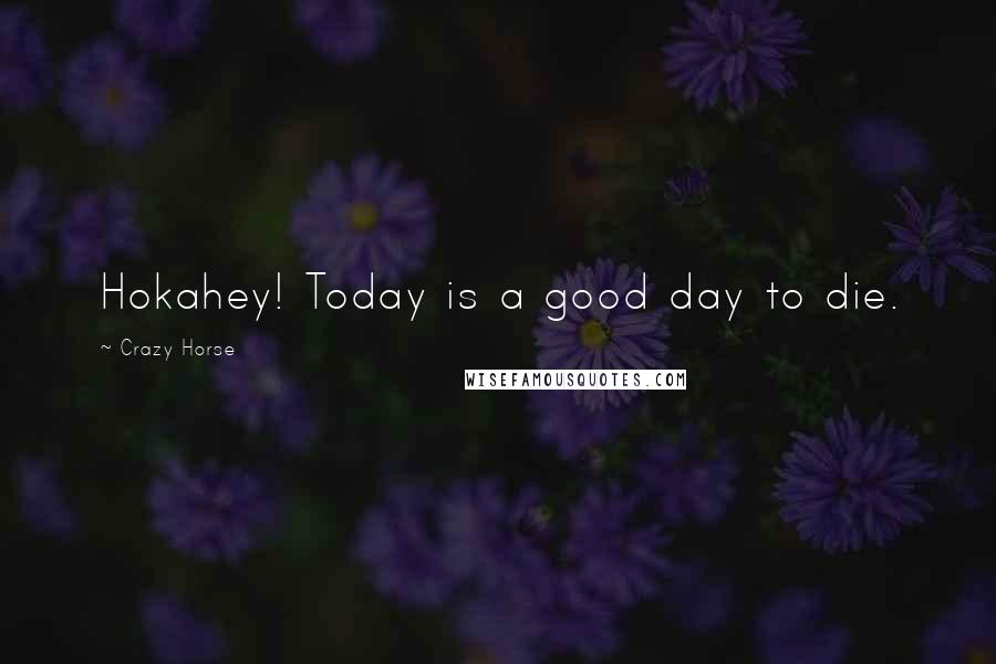 Crazy Horse Quotes: Hokahey! Today is a good day to die.