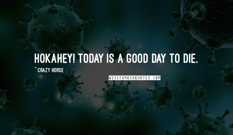 Crazy Horse Quotes: Hokahey! Today is a good day to die.