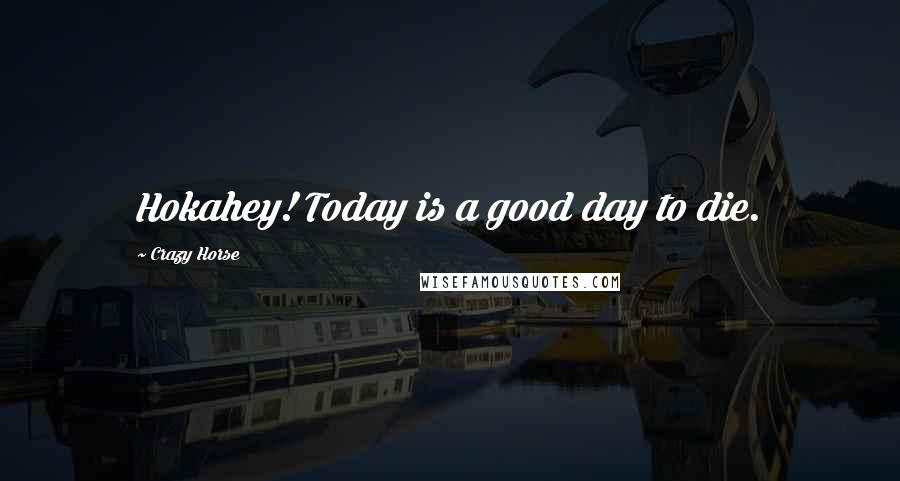 Crazy Horse Quotes: Hokahey! Today is a good day to die.
