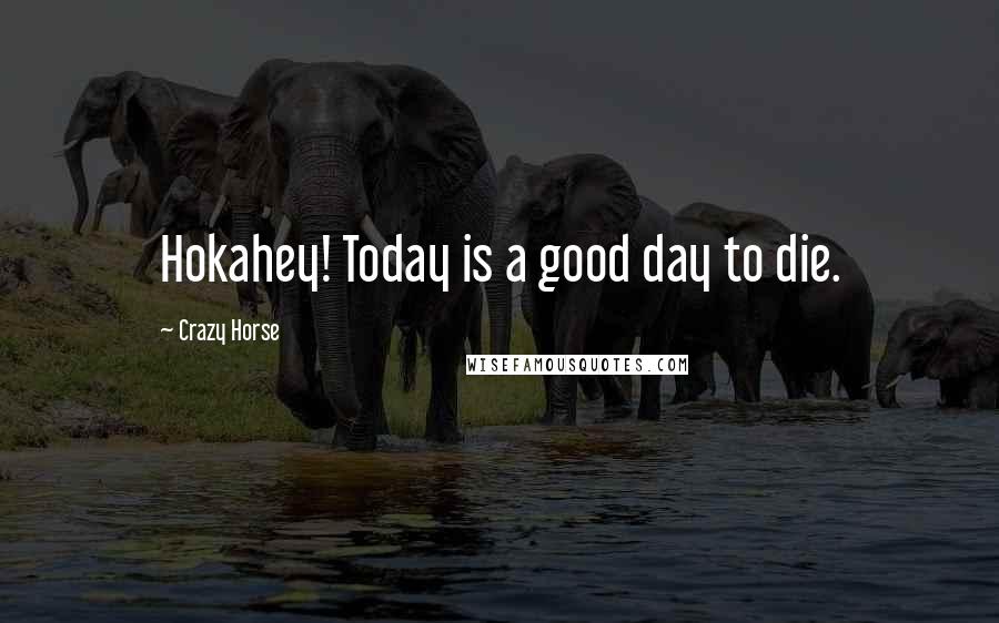 Crazy Horse Quotes: Hokahey! Today is a good day to die.
