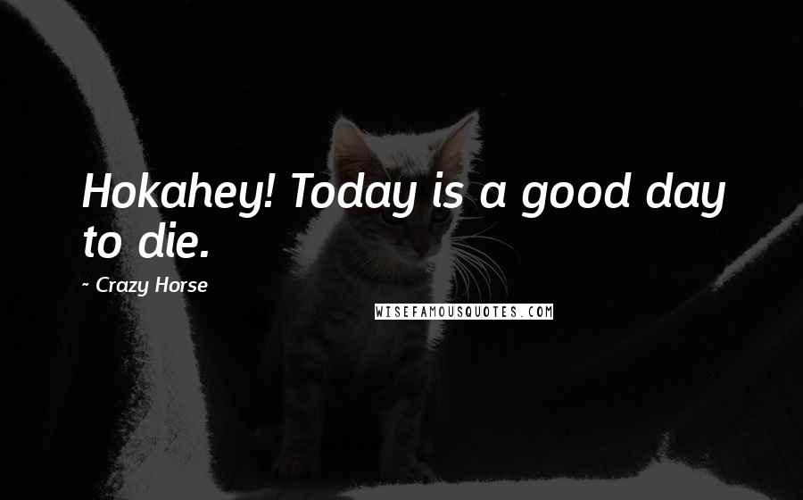 Crazy Horse Quotes: Hokahey! Today is a good day to die.