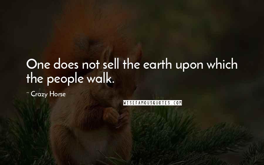 Crazy Horse Quotes: One does not sell the earth upon which the people walk.