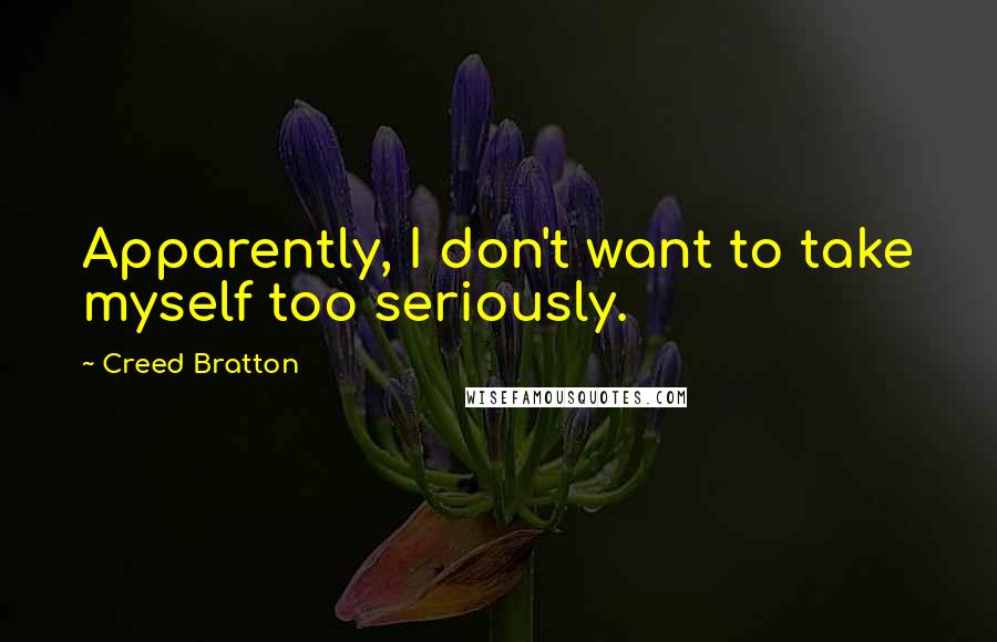 Creed Bratton Quotes: Apparently, I don't want to take myself too seriously.