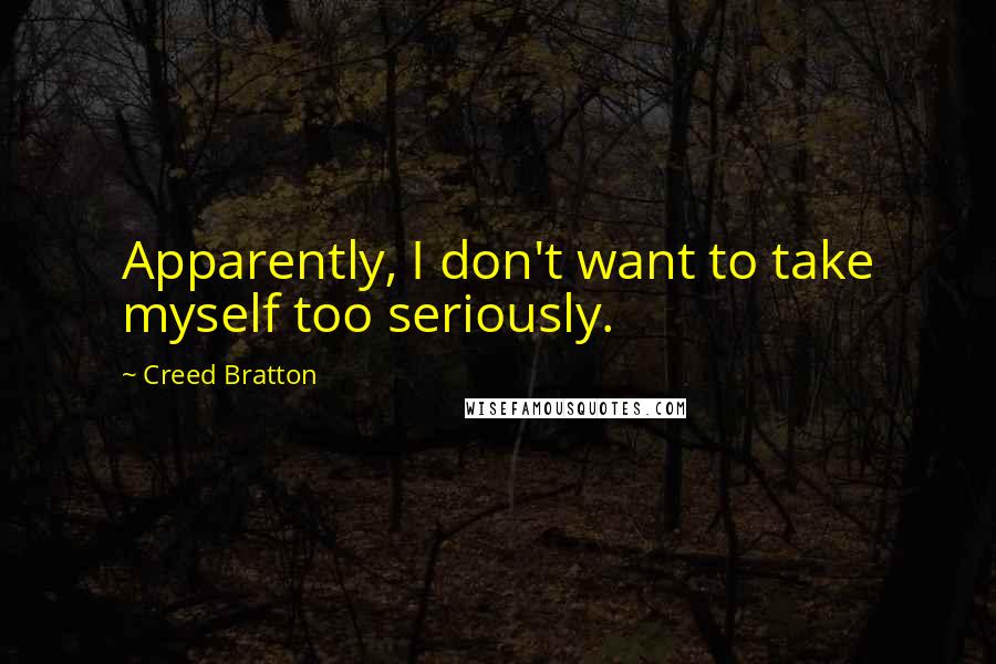 Creed Bratton Quotes: Apparently, I don't want to take myself too seriously.