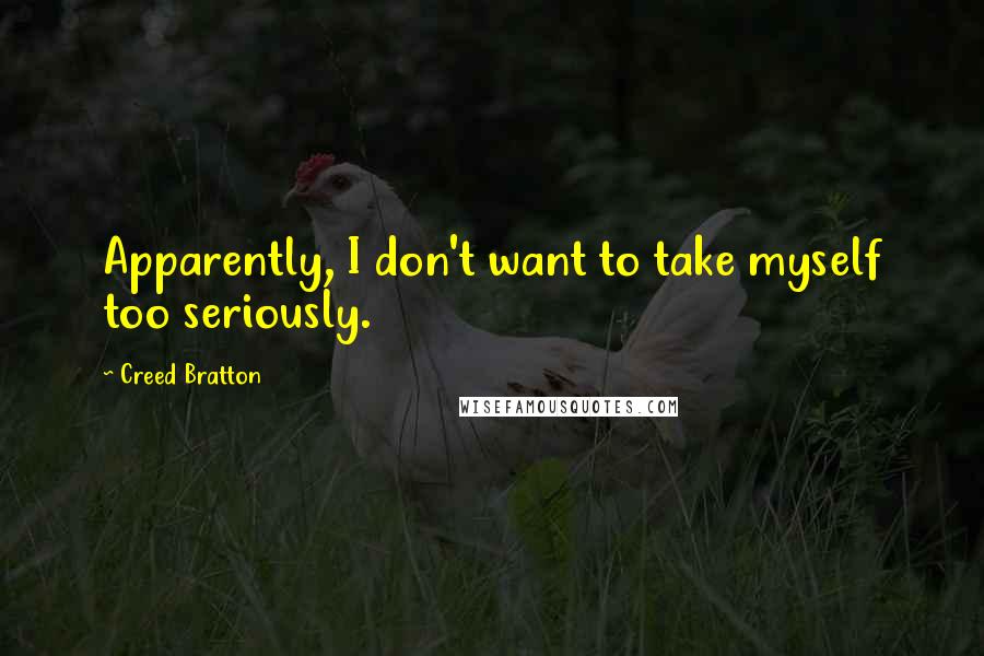 Creed Bratton Quotes: Apparently, I don't want to take myself too seriously.