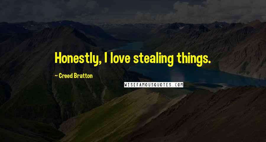 Creed Bratton Quotes: Honestly, I love stealing things.