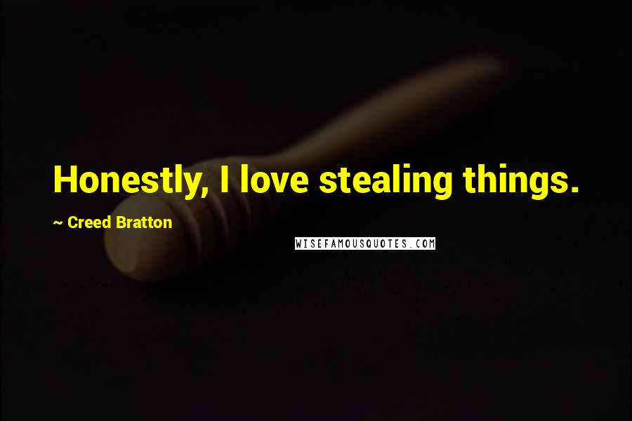 Creed Bratton Quotes: Honestly, I love stealing things.