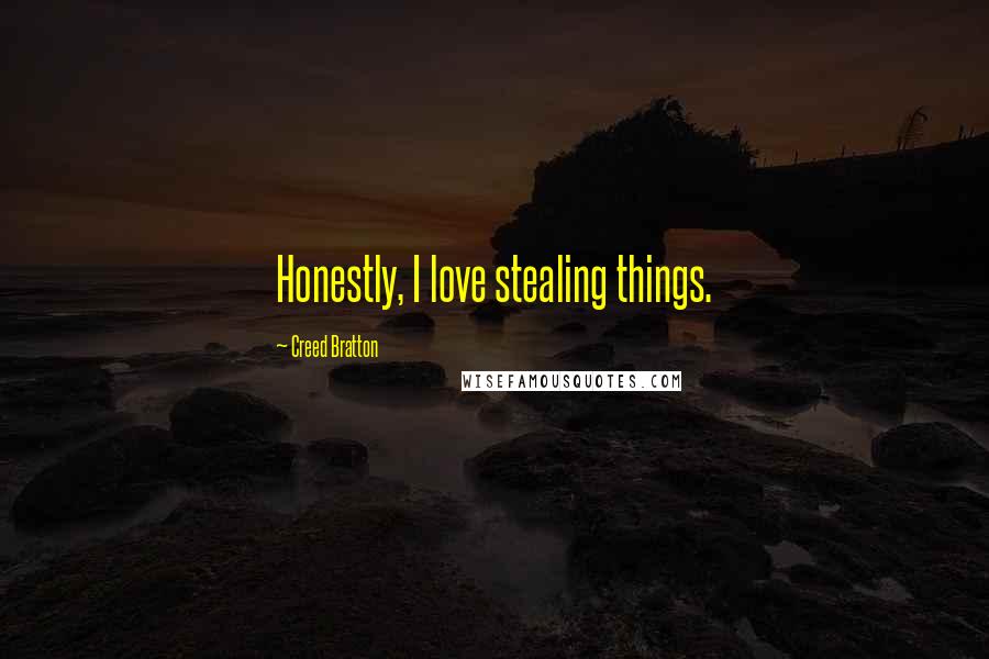 Creed Bratton Quotes: Honestly, I love stealing things.