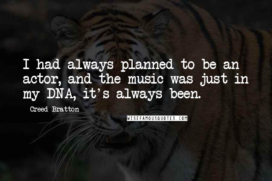 Creed Bratton Quotes: I had always planned to be an actor, and the music was just in my DNA, it's always been.