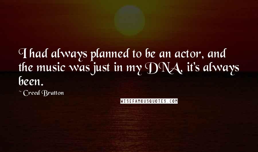 Creed Bratton Quotes: I had always planned to be an actor, and the music was just in my DNA, it's always been.