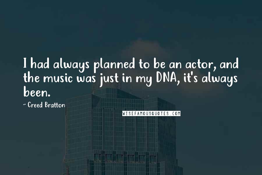 Creed Bratton Quotes: I had always planned to be an actor, and the music was just in my DNA, it's always been.