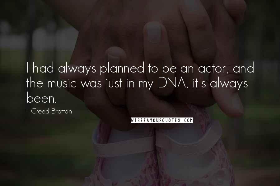 Creed Bratton Quotes: I had always planned to be an actor, and the music was just in my DNA, it's always been.