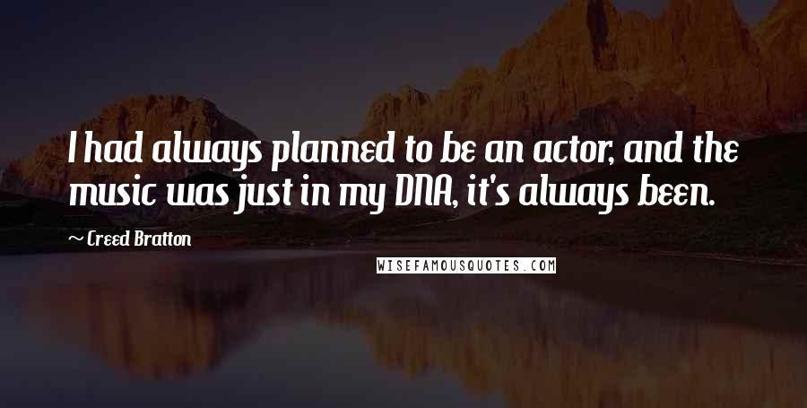 Creed Bratton Quotes: I had always planned to be an actor, and the music was just in my DNA, it's always been.