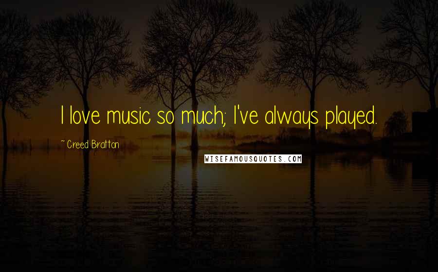 Creed Bratton Quotes: I love music so much; I've always played.
