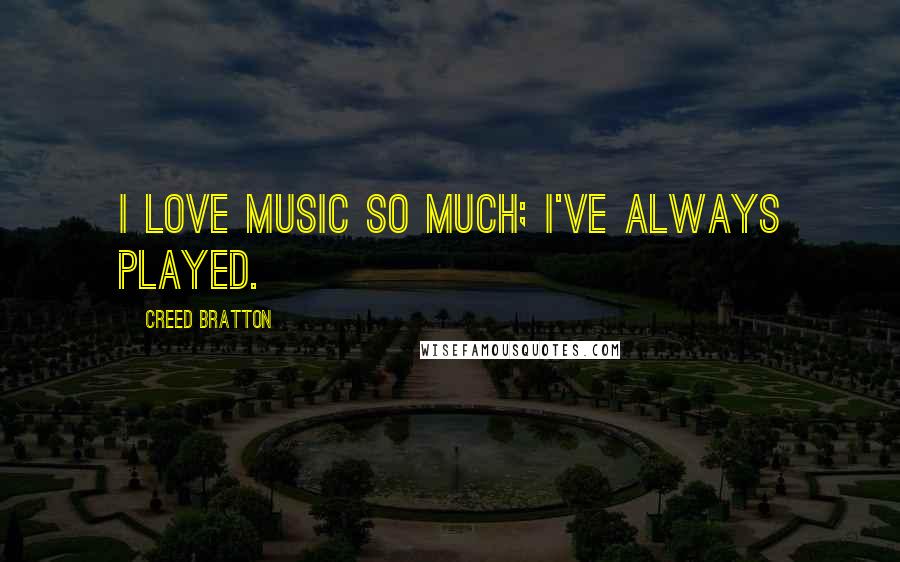 Creed Bratton Quotes: I love music so much; I've always played.